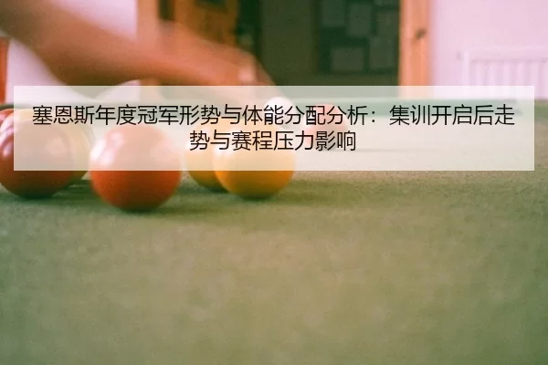 sai-en-si-nian-du-guan-jun-xing-shi-yu-ti-neng-fen-pei-fen-xi-ji-xun-kai-qi-hou-zou-shi-yu-sai-cheng-ya-li-ying-xiang-2-416.jpg
